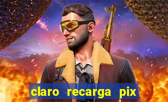 claro recarga pix $10 reais